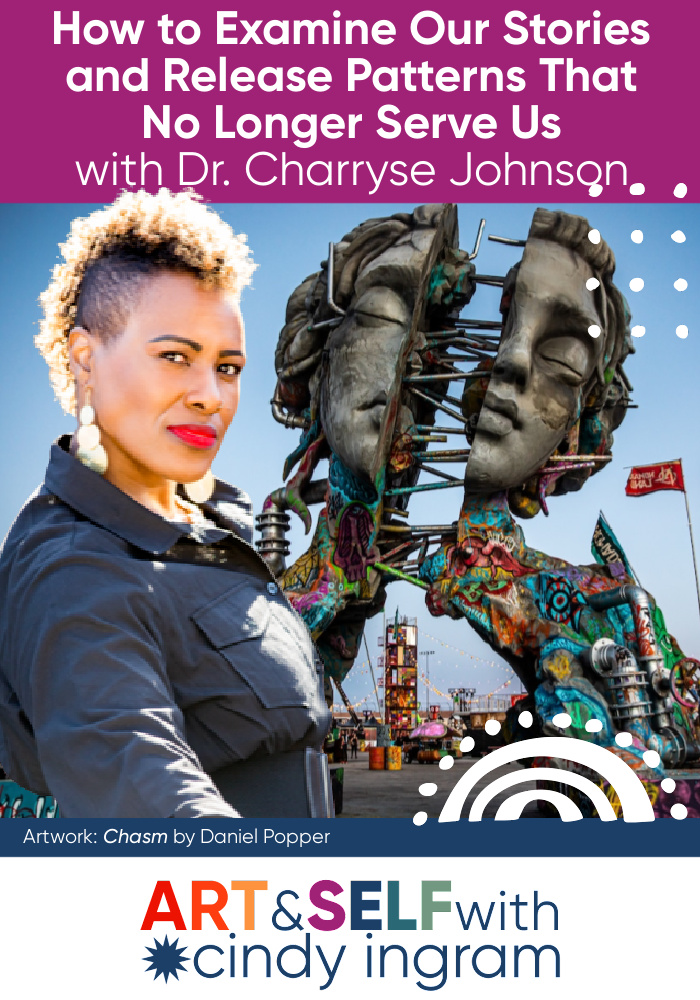 How to Examine Our Stories and Release Patterns That No Longer Serve Us with Dr. Charryse Johnson