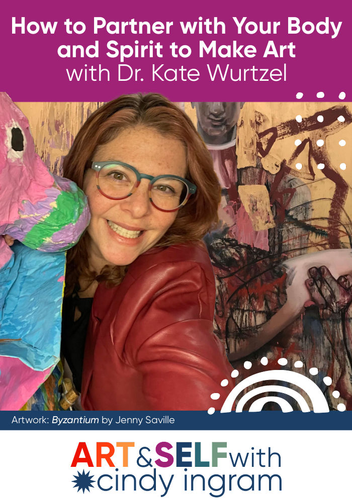 How to Partner with Your Body and Spirit to Make Art with Dr. Kate Wurtzel